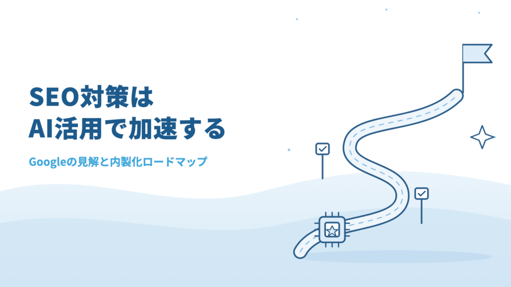 SEO対策はAI活用で加速する！Googleの見解と内製化ロードマップ