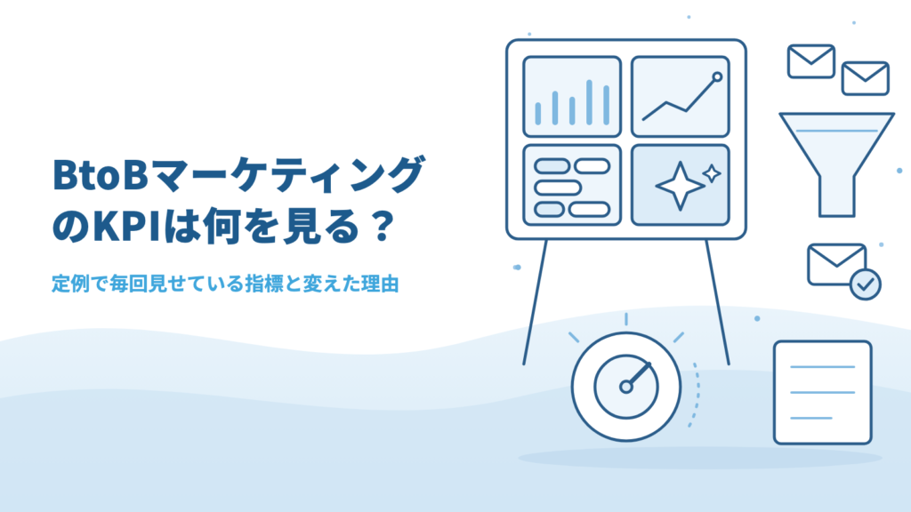 BtoBマーケティングのKPIは何を見る？定例で毎回お見せしている指標と、見る指標を変えた理由