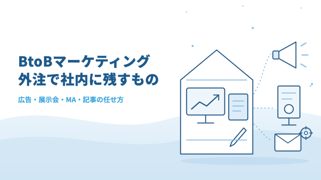 BtoBマーケティングの外注|広告・展示会・MA・記事のどこを任せ、何を社内に残すか