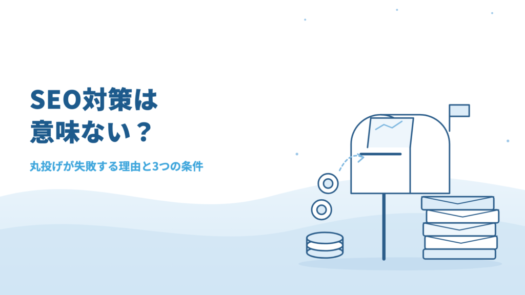 SEO対策は意味ない？「丸投げ」が失敗する理由と確実に成果を出す3つの条件